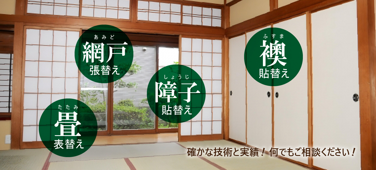畳(タタミ)の表替え、襖(フスマ)の貼替え、網戸（アミ戸）の張り替え、床のリフォーム等のご相談・ご注文承ります。